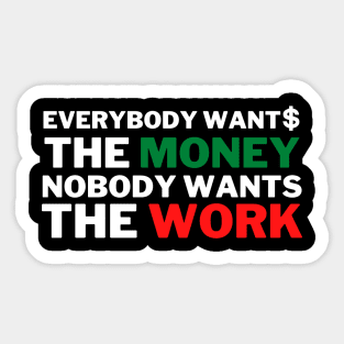 Everybody Wants The Money Nobody Wants The Work Sticker